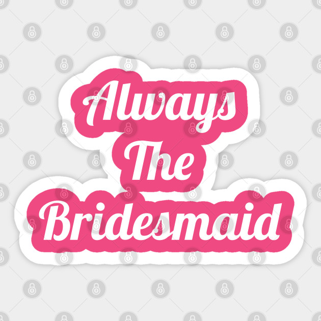 always the bridesmaid