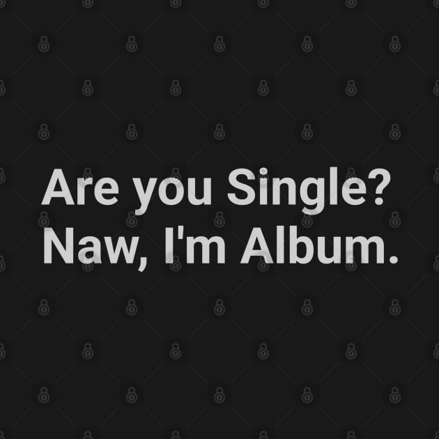 Iconic Quote - "Are you Single? Naw, I´m Album." by mizaarte