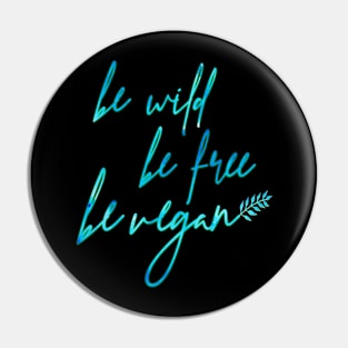 Be Wild, Be Free, Be Vegan Pin