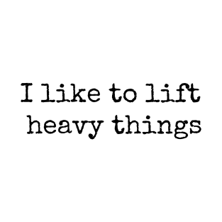 I Like to Lift Heavy Things T-Shirt