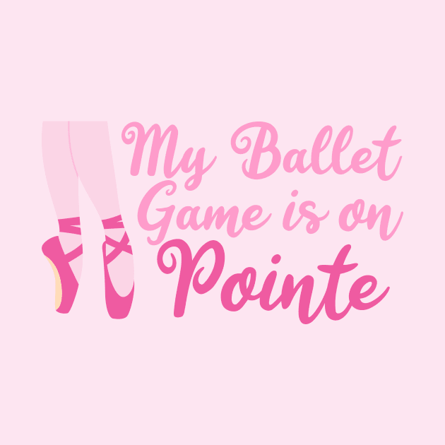 My Ballet Game is On Pointe by epiclovedesigns