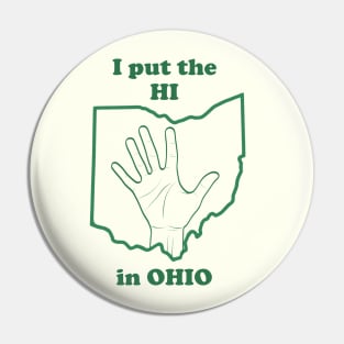 I Put The "HI" in Ohio (for darker colored Tees) Pin