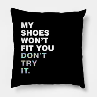 My shoes wont fit you, dont try it Pillow