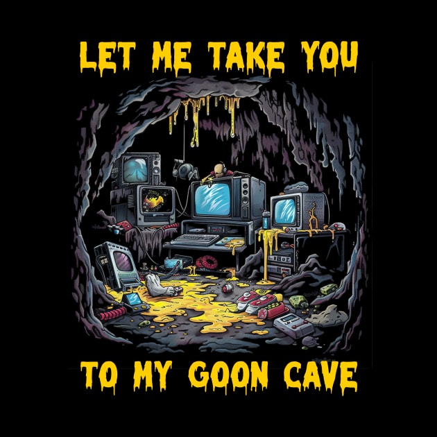 Let me take you to my goon cave by Popstarbowser