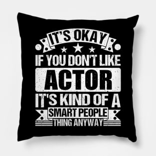 It's Okay If You Don't Like Actor It's Kind Of A Smart People Thing Anyway Actor Lover Pillow