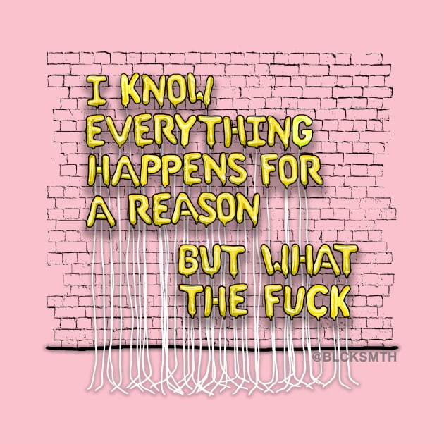Everything Happens For A Reason (yellow letters) by BLCKSMTH