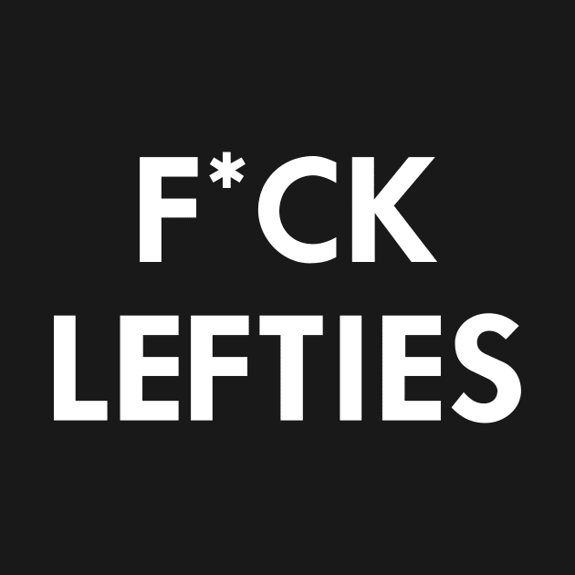 F*ck Lefties by AnnoyingBowlerTees