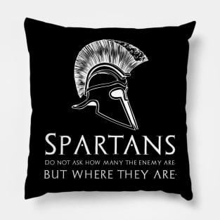 Spartans do not ask how many the enemy are, but where they are. Pillow