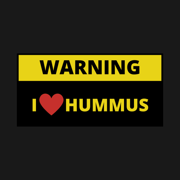 Warning I love Hummus by bobinsoil