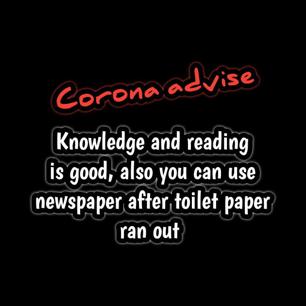 Corona advise, knowledge and reading are good, also you can use newspaper after toilet paper ran out by Ehabezzat