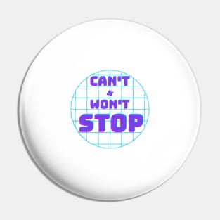 Can't Stop Won't Stop Pin