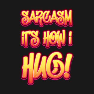 Sarcasm It's How I Hug - Humor T-Shirt