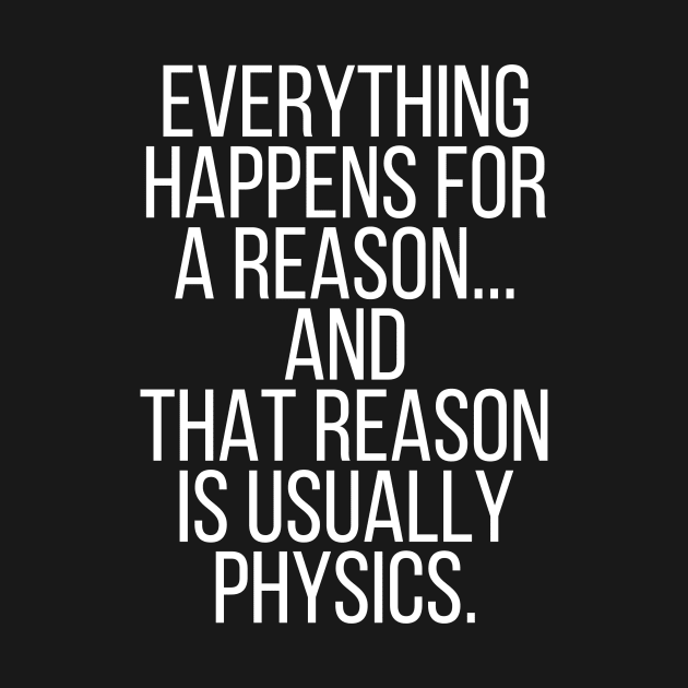 Everything happens for a reason and its physics by StraightDesigns