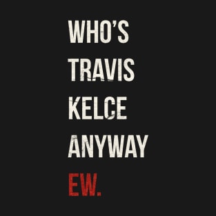 Who’s Travis Kelce Anyway Ew. Grunge T-Shirt