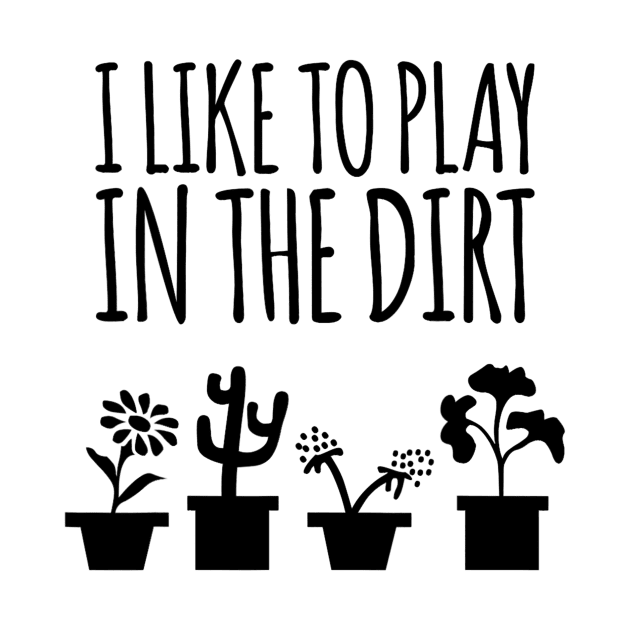 I Like To Play In The Dirt Gardening by cloutmantahnee