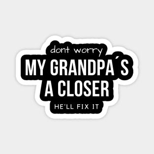 Don´t worry. My grandpa´s a Closer, he´ll fix it Magnet