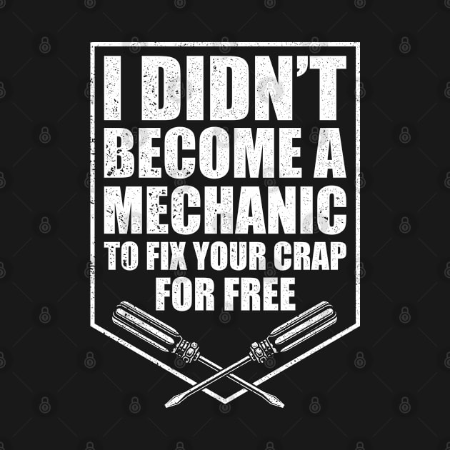 Funny I Didn't Become A Mechanic To Fix Your Crap For Free by RK Design