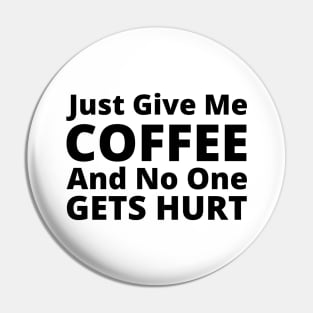 Just Give Me Coffee And No One Gets Hurt. Funny Coffee Lover Gift Pin