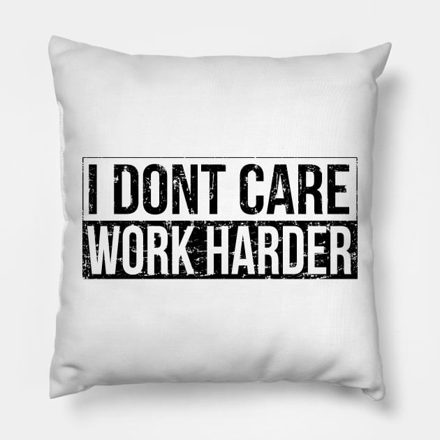 I don't care - work harder Pillow by HBfunshirts