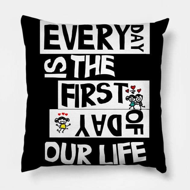 everyday is the first day of our life gift Pillow by MIRgallery