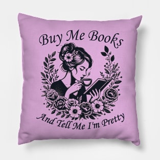 Buy Me Books And Tell Me I'm Pretty Pillow