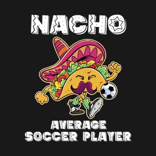 Nacho Average Soccer Player Taco Soccer T-Shirt