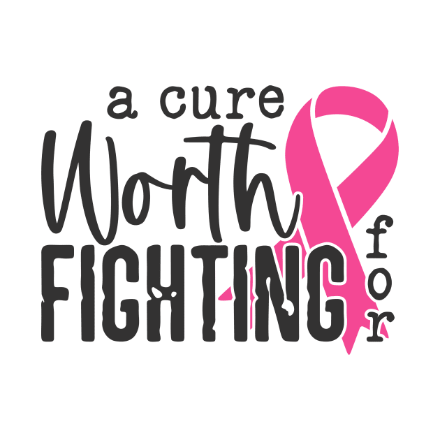 A Cure Worth Fighting For with Pink Ribbon - Breast Cancer Awareness Black Font by Color Me Happy 123