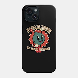 Hang In There It Gets Worse Phone Case