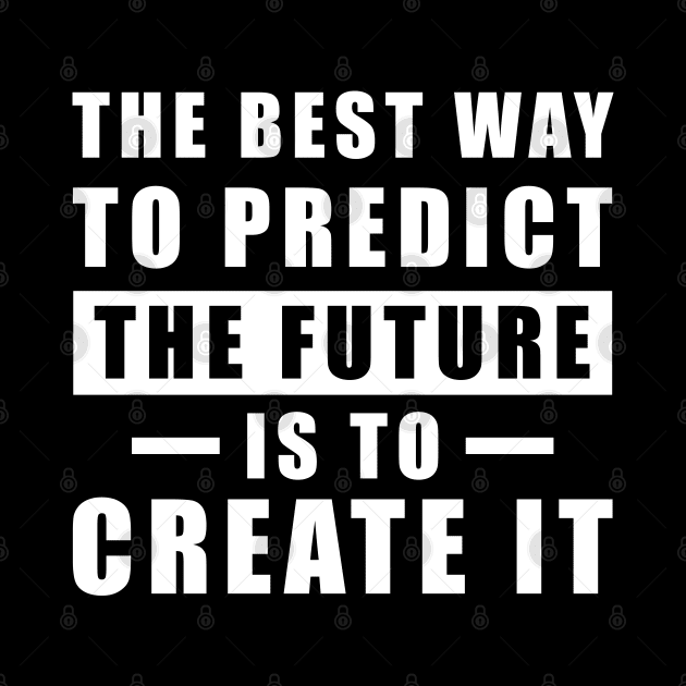 The best way to predict the future is to create it - Inspirational Quote by DesignWood Atelier