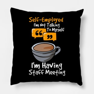 Self-Employed I'm Not Talking To Myself I'm Having Staff Meeting Pillow