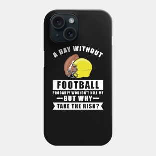 A day without Football probably wouldn't kill me but why take the risk Phone Case
