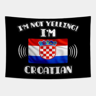 I'm Not Yelling I'm Croatian - Gift for Croatian With Roots From Croatia Tapestry