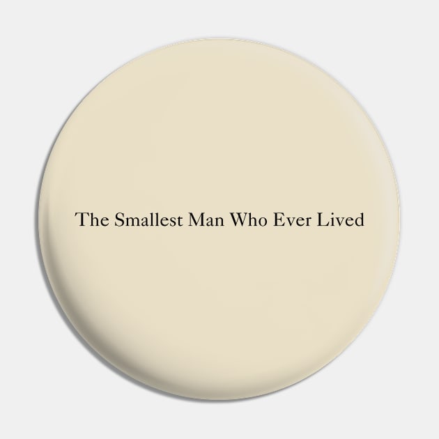 The Smallest Man Who Ever Lived Pin by virtuallies