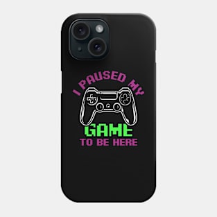 I Paused My game to be here funny gamer quote Phone Case