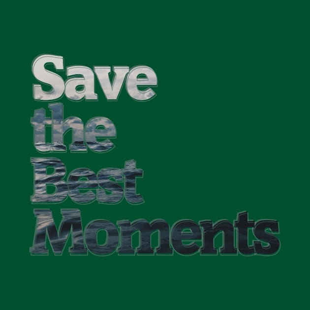 Save the Best Moments by afternoontees