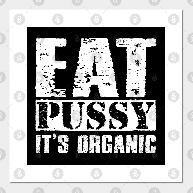 Eat Pussy It's Organic - Funny Vintage Text - Eat Pussy - Posters and Art Prints | TeePublic Eat Pussy It's Organic - Funny Vintage Text - Eat Pussy - Posters and Art Prints | TeePublic