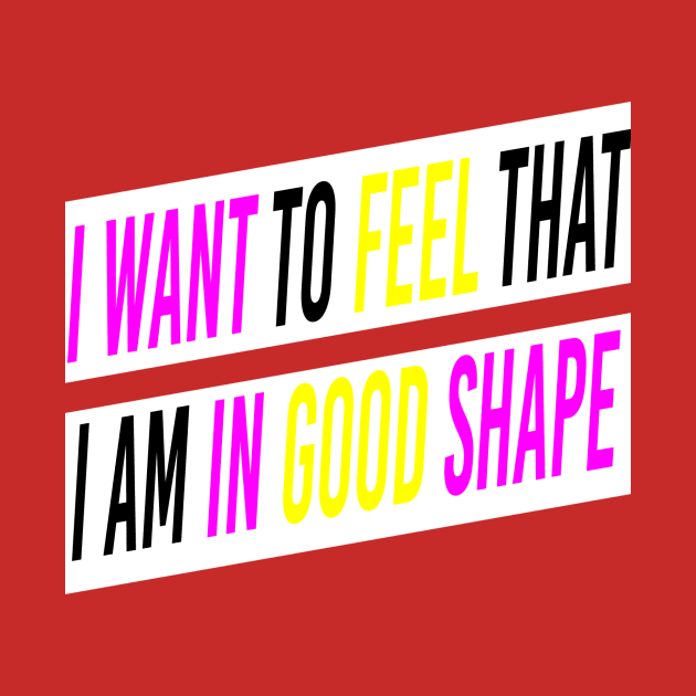 I Want To Feel That I Am In Good Shape T-shirt by Blocks