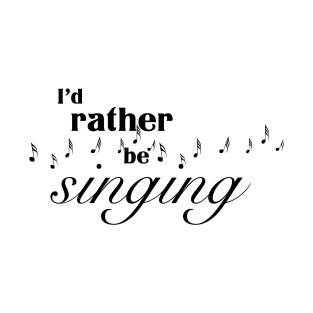 I’d rather be singing T-Shirt