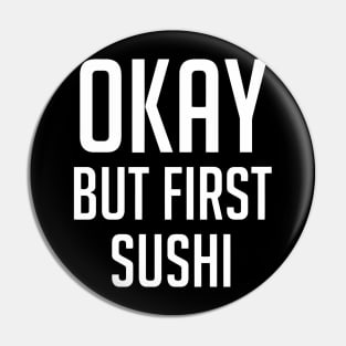 Okay But First Sushi Pin