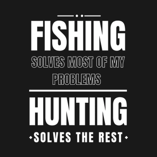 Fishing solves most of my problems, hunting solves the rest, gift for hunting fishing lovers T-Shirt