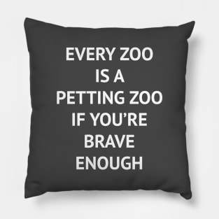 Every Zoo Is A Petting Zoo If You're Brave Enough Pillow