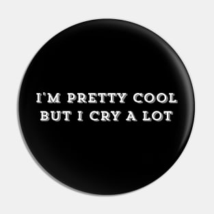 I'm Pretty Cool But I Cry A Lot - Humor Funny Saying Funny Quote Pin