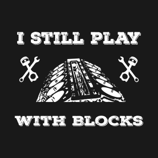 I Still Play With Blocks Racing Mechanic Gear Mens & Tuner T-Shirt