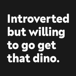 Introverted but willing to go get that dino T-Shirt