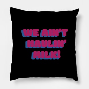 We Ain't Haulin' Milk! Pillow