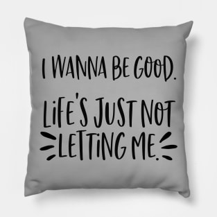 I wanna be good. Life's just not letting me. Pillow