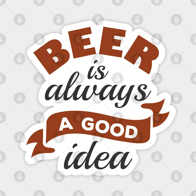 Beer Is Always A Good Idea Magnet by LuckyFoxDesigns