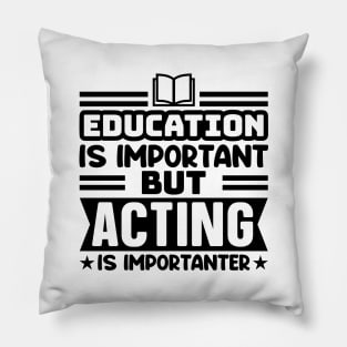 Education is important, but acting is importanter Pillow