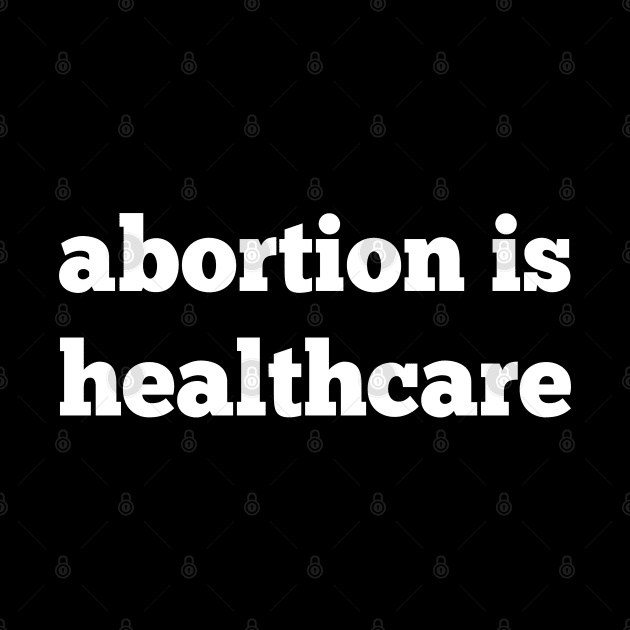 abortion is healthcare, roe v wade, reproductive rights by misoukill