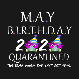 may birthday quarantined 2020 the year when the s#!t go real T-Shirt